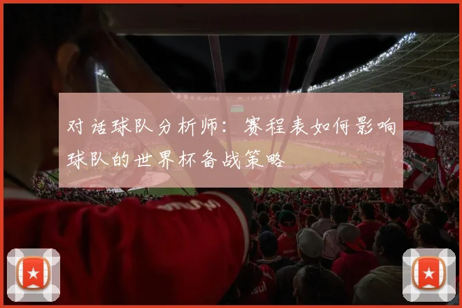 对话球队分析师：赛程表如何影响球队的世界杯备战策略